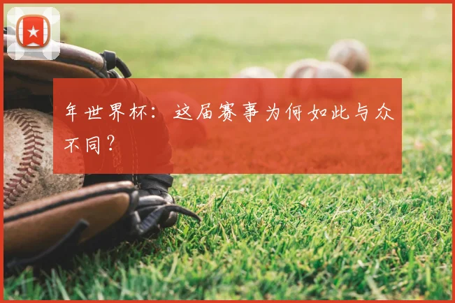 年世界杯:这届赛事为何如此与众不同?